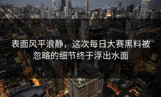 表面风平浪静，这次每日大赛黑料被忽略的细节终于浮出水面