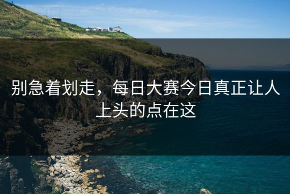 别急着划走，每日大赛今日真正让人上头的点在这