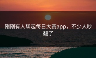 刚刚有人聊起每日大赛app，不少人吵翻了