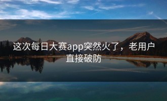 这次每日大赛app突然火了，老用户直接破防