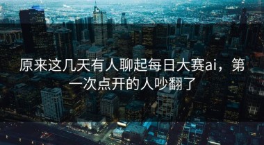 原来这几天有人聊起每日大赛ai，第一次点开的人吵翻了