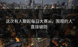 这次有人聊起每日大赛ai，围观的人直接破防