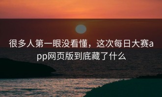 很多人第一眼没看懂，这次每日大赛app网页版到底藏了什么