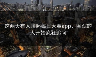这两天有人聊起每日大赛app，围观的人开始疯狂追问