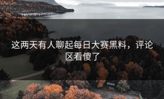这两天有人聊起每日大赛黑料，评论区看傻了