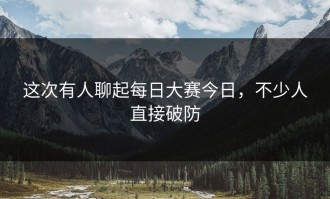 这次有人聊起每日大赛今日，不少人直接破防