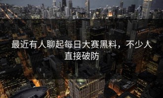 最近有人聊起每日大赛黑料，不少人直接破防