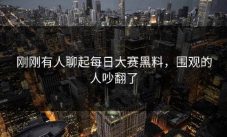 刚刚有人聊起每日大赛黑料，围观的人吵翻了