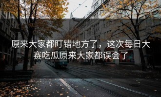 原来大家都盯错地方了，这次每日大赛吃瓜原来大家都误会了