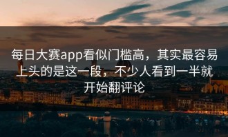 每日大赛app看似门槛高，其实最容易上头的是这一段，不少人看到一半就开始翻评论
