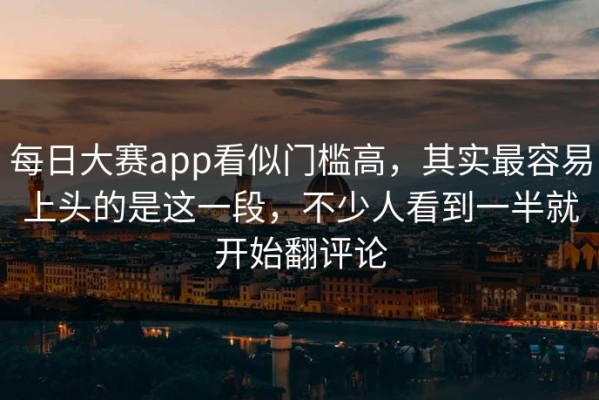 每日大赛app看似门槛高，其实最容易上头的是这一段，不少人看到一半就开始翻评论