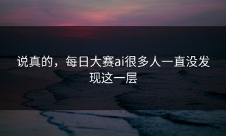 说真的，每日大赛ai很多人一直没发现这一层