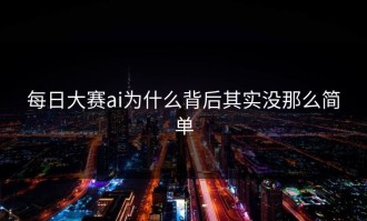 每日大赛ai为什么背后其实没那么简单