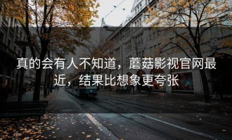 真的会有人不知道，蘑菇影视官网最近，结果比想象更夸张