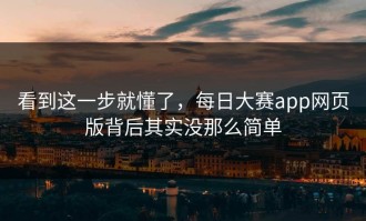 看到这一步就懂了，每日大赛app网页版背后其实没那么简单