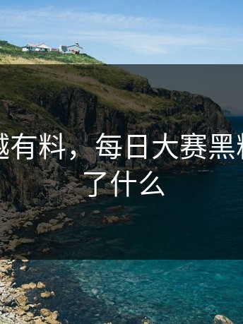 越冷门越有料，每日大赛黑料到底藏了什么
