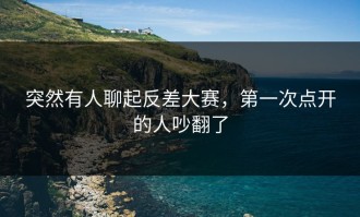 突然有人聊起反差大赛，第一次点开的人吵翻了