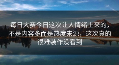 每日大赛今日这次让人情绪上来的，不是内容多而是热度来源，这次真的很难装作没看到