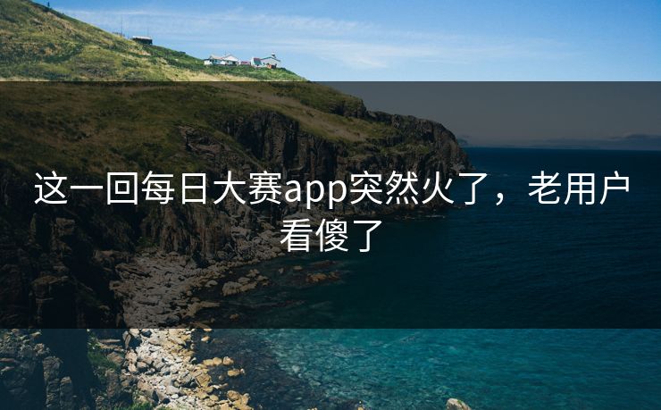 这一回每日大赛app突然火了,老用户看傻了 这一回每日大赛app突然火了,老用户看傻了