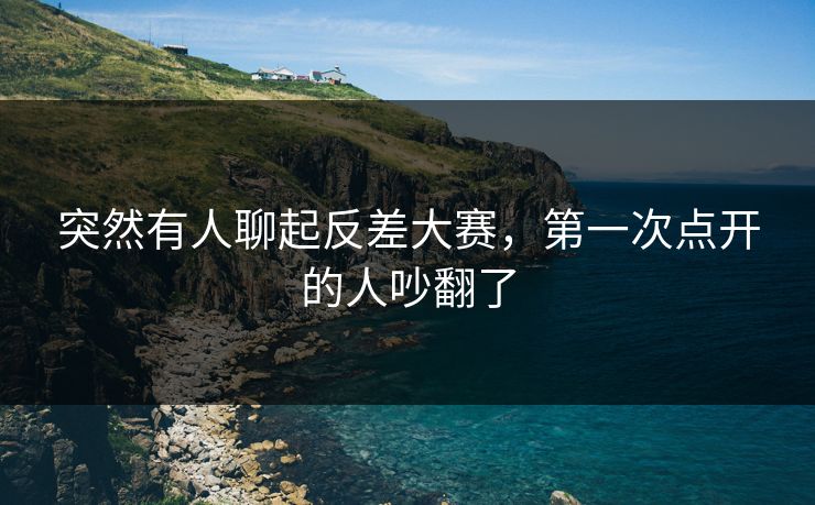 突然有人聊起反差大赛,第一次点开的人吵翻了 突然有人聊起反差大赛,第一次点开的人吵翻了